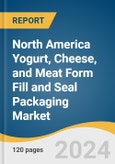 North America Yogurt, Cheese, and Meat Form Fill and Seal Packaging Market Size, Share & Trends Analysis Report by Material (PE, PP, PET), Product, Application, Country, and Segment Forecasts, 2024-2030- Product Image