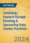 Central & Eastern Europe Existing & Upcoming Data Center Portfolio - Product Image