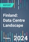 Finland: Data Centre Landscape - 2024 to 2027 - Product Image
