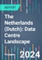 The Netherlands (Dutch): Data Centre Landscape - 2024 to 2027 - Product Image