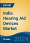 India Hearing Aid Devices Market, By Region, Competition, Forecast & Opportunities, 2020-2030F - Product Image