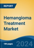 Hemangioma Treatment Market - Global Industry Size, Share, Trends, Opportunity, and Forecast, 2019-2029F- Product Image