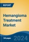 Hemangioma Treatment Market - Global Industry Size, Share, Trends, Opportunity, and Forecast, 2019-2029F - Product Thumbnail Image