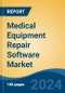 Medical Equipment Repair Software Market - Global Industry Size, Share, Trends, Opportunity, and Forecast, 2019-2029F - Product Image