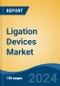 Ligation Devices Market - Global Industry Size, Share, Trends, Opportunity, and Forecast, 2019-2029F - Product Image