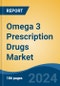 Omega 3 Prescription Drugs Market - Global Industry Size, Share, Trends, Opportunity, and Forecast, 2019-2029F - Product Image