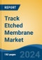 Track Etched Membrane Market - Global Industry Size, Share, Trends, Opportunity, and Forecast, 2019-2029F - Product Image