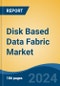 Disk Based Data Fabric Market - Global Industry Size, Share, Trends, Opportunity, and Forecast, 2019-2029F - Product Image