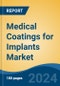 Medical Coatings for Implants Market - Global Industry Size, Share, Trends, Opportunity, and Forecast, 2019-2029F - Product Image