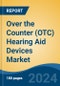 Over the Counter (OTC) Hearing Aid Devices Market - Global Industry Size, Share, Trends, Opportunity, and Forecast, 2019-2029F - Product Image