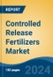 Controlled Release Fertilizers Market - Global Industry Size, Share, Trends, Opportunity, and Forecast, 2019-2029F - Product Image