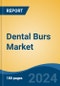 Dental Burs Market - Global Industry Size, Share, Trends, Opportunity, and Forecast, 2019-2029F - Product Image