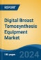 Digital Breast Tomosynthesis Equipment Market - Global Industry Size, Share, Trends, Opportunity, and Forecast, 2019-2029F - Product Image
