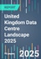 United Kingdom Data Centre Landscape 2025 - Product Image