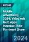 Mobile Advertising 2024: Video Ads Help Apps Increase Their Dominant Share - Product Image