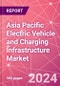 Asia Pacific Electric Vehicle and Charging Infrastructure Market Databook - 75+ KPIs Covering EV Market Size by Value and Volume, Vehicle Type, Price Point, Propulsion Type, Component, Location - Q2 2024 Update - Product Image