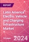 Latin America Electric Vehicle and Charging Infrastructure Market Databook - 75+ KPIs Covering EV Market Size by Value and Volume, Vehicle Type, Price Point, Propulsion Type, Component, Location - Q2 2024 Update - Product Thumbnail Image