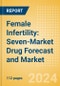 Female Infertility: Seven-Market Drug Forecast and Market Analysis - Product Image