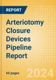 Arteriotomy Closure Devices Pipeline Report including Stages of Development, Segments, Region and Countries, Regulatory Path and Key Companies, 2024 Update- Product Image