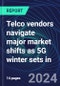 Telco vendors navigate major market shifts as 5G winter sets in - Product Image