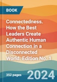 Connectedness. How the Best Leaders Create Authentic Human Connection in a Disconnected World. Edition No. 1- Product Image