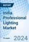 India Professional Lighting Market 2024-2030: Share, Revenue, Trends, Companies, Forecast, Growth, Analysis, Outlook, Size, Industry & Value: Market Forecast By Products, Usages, Sales Channel, Technology, Sectors, End Users, Region and Competitive Landscape - Product Image