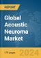 Global Acoustic Neuroma Market Report 2024 - Product Image