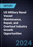 US Military Naval Vessel Maintenance, Repair, and Overhaul Industry Growth Opportunities- Product Image