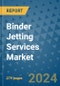 Binder Jetting Services Market - Global Industry Analysis, Size, Share, Growth, Trends, and Forecast 2031 - By Product, Technology, Grade, Application, End-user, Region: (North America, Europe, Asia Pacific, Latin America and Middle East and Africa) - Product Image