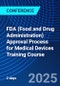 FDA (Food and Drug Administration) Approval Process for Medical Devices Training Course (March 31, 2025 April 1, 2025) - Product Image