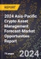 2024 Asia-Pacific Crypto Asset Management Forecast (2025-2030 Outlook)-Market Opportunities Report - Product Image