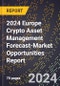 2024 Europe Crypto Asset Management Forecast (2025-2030 Outlook)-Market Opportunities Report - Product Image