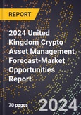 2024 United Kingdom Crypto Asset Management Forecast (2025-2030 Outlook)-Market Opportunities Report- Product Image