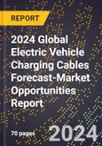 2024 Global Electric Vehicle Charging Cables Forecast (2025-2030 Outlook)-Market Opportunities Report- Product Image