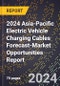 2024 Asia-Pacific Electric Vehicle Charging Cables Forecast (2025-2030 Outlook)-Market Opportunities Report - Product Image