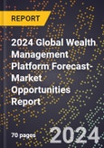 2024 Global Wealth Management Platform Forecast (2025-2030 Outlook)-Market Opportunities Report- Product Image