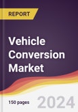 Vehicle Conversion Market Report: Trends, Forecast and Competitive Analysis to 2030- Product Image