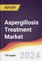 Aspergillosis Treatment Market Report: Trends, Forecast and Competitive Analysis to 2031 - Product Image