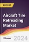 Aircraft Tire Retreading Market Report: Trends, Forecast and Competitive Analysis to 2030 - Product Thumbnail Image