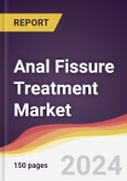 Anal Fissure Treatment Market Report: Trends, Forecast and Competitive Analysis to 2030- Product Image