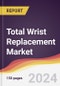 Total Wrist Replacement Market Report: Trends, Forecast and Competitive Analysis to 2031 - Product Thumbnail Image