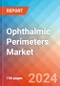 Ophthalmic Perimeters - Market Insights, Competitive Landscape, and Market Forecast - 2030 - Product Thumbnail Image