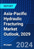 Asia-Pacific Hydraulic Fracturing Market Outlook, 2029- Product Image