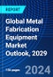 Global Metal Fabrication Equipment Market Outlook, 2029 - Product Thumbnail Image