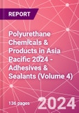 Polyurethane Chemicals & Products in Asia Pacific 2024 - Adhesives & Sealants (Volume 4)- Product Image