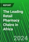 The Leading Retail Pharmacy Chains in Africa - Product Thumbnail Image
