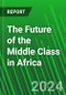 The Future of the Middle Class in Africa - Product Thumbnail Image