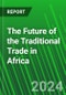The Future of the Traditional Trade in Africa - Product Thumbnail Image