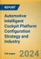 Automotive Intelligent Cockpit Platform Configuration Strategy and Industry Research Report, 2024 - Product Image