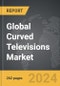 Curved Televisions - Global Strategic Business Report - Product Image